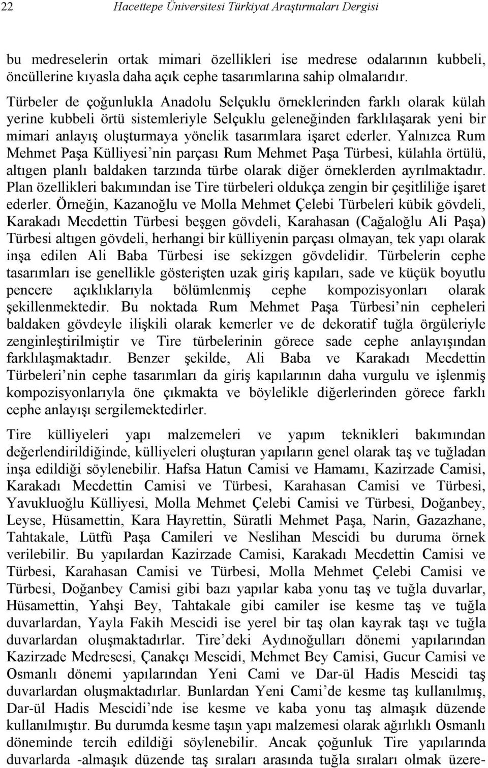 işaret ederler. Yalnızca Rum Mehmet Paşa Külliyesi nin parçası Rum Mehmet Paşa Türbesi, külahla örtülü, altıgen planlı baldaken tarzında türbe olarak diğer örneklerden ayrılmaktadır.