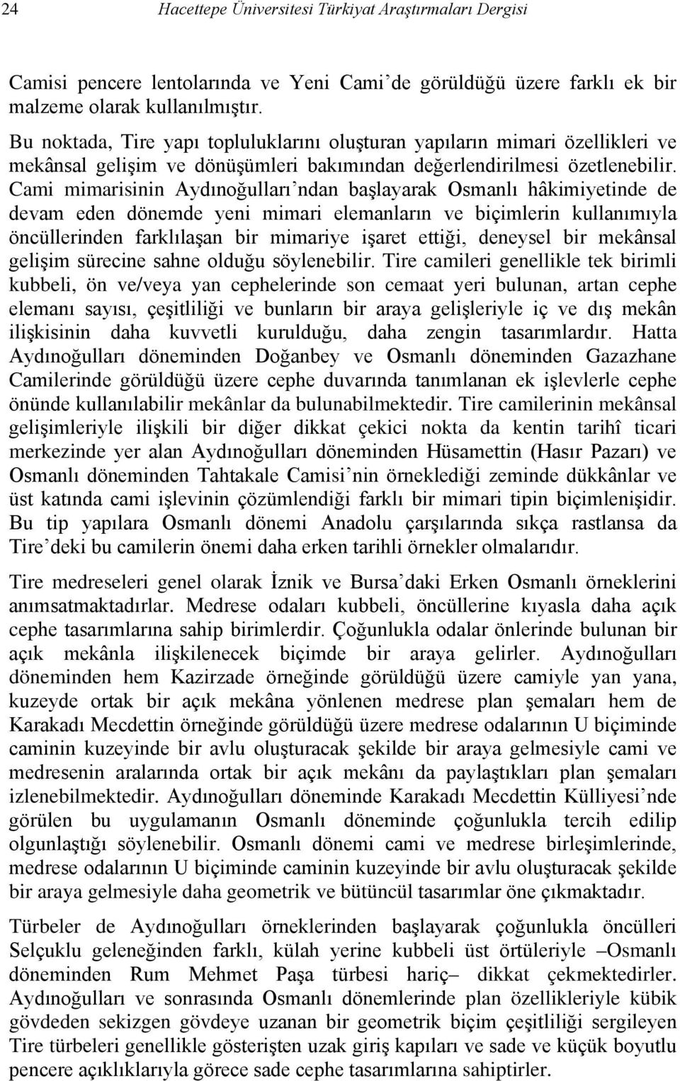 Cami mimarisinin Aydınoğulları ndan başlayarak Osmanlı hâkimiyetinde de devam eden dönemde yeni mimari elemanların ve biçimlerin kullanımıyla öncüllerinden farklılaşan bir mimariye işaret ettiği,