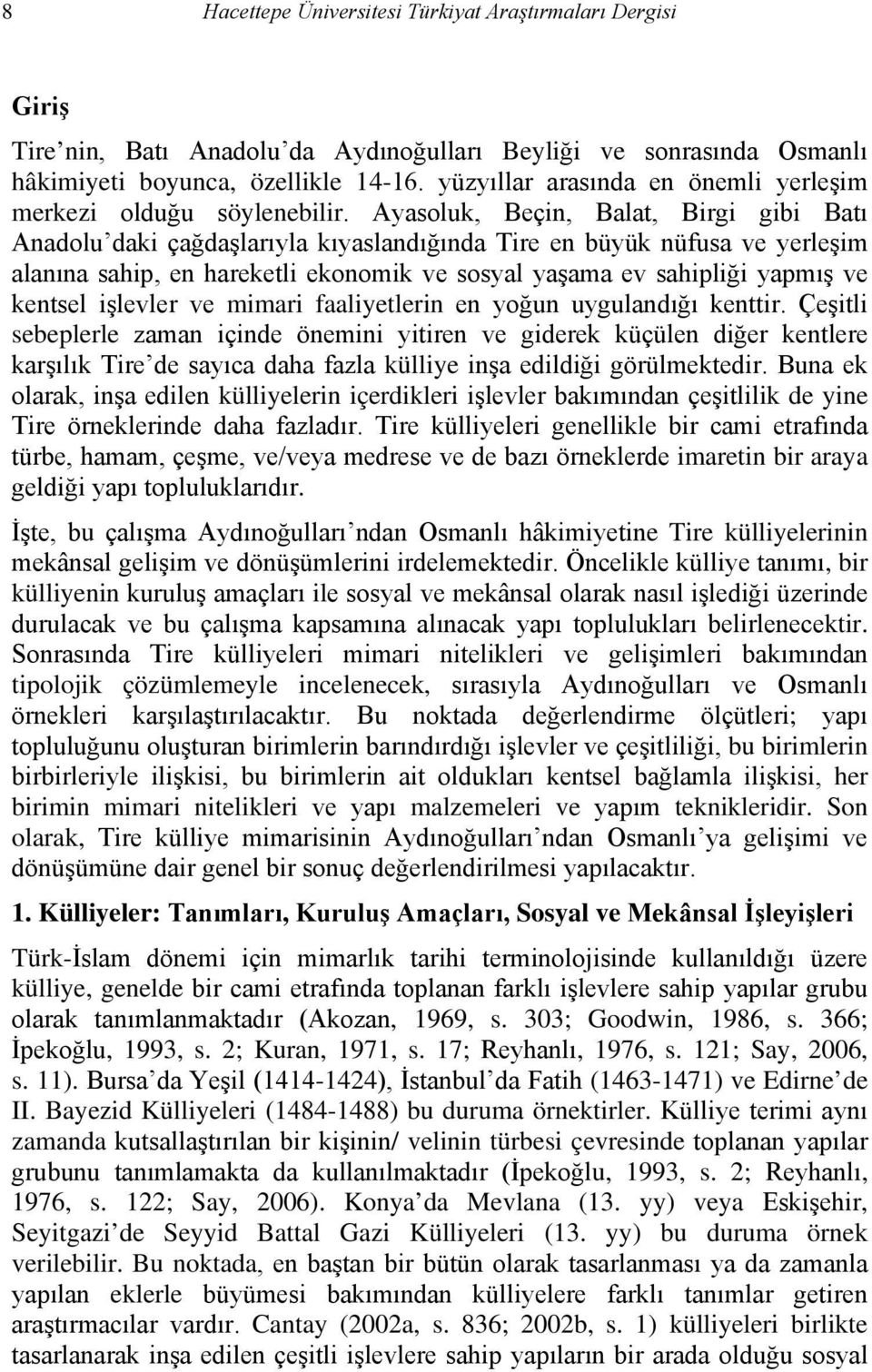 Ayasoluk, Beçin, Balat, Birgi gibi Batı Anadolu daki çağdaşlarıyla kıyaslandığında Tire en büyük nüfusa ve yerleşim alanına sahip, en hareketli ekonomik ve sosyal yaşama ev sahipliği yapmış ve