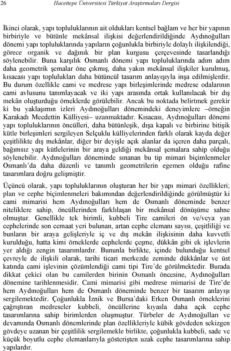 Buna karşılık Osmanlı dönemi yapı topluluklarında adım adım daha geometrik şemalar öne çıkmış, daha yakın mekânsal ilişkiler kurulmuş, kısacası yapı toplulukları daha bütüncül tasarım anlayışıyla