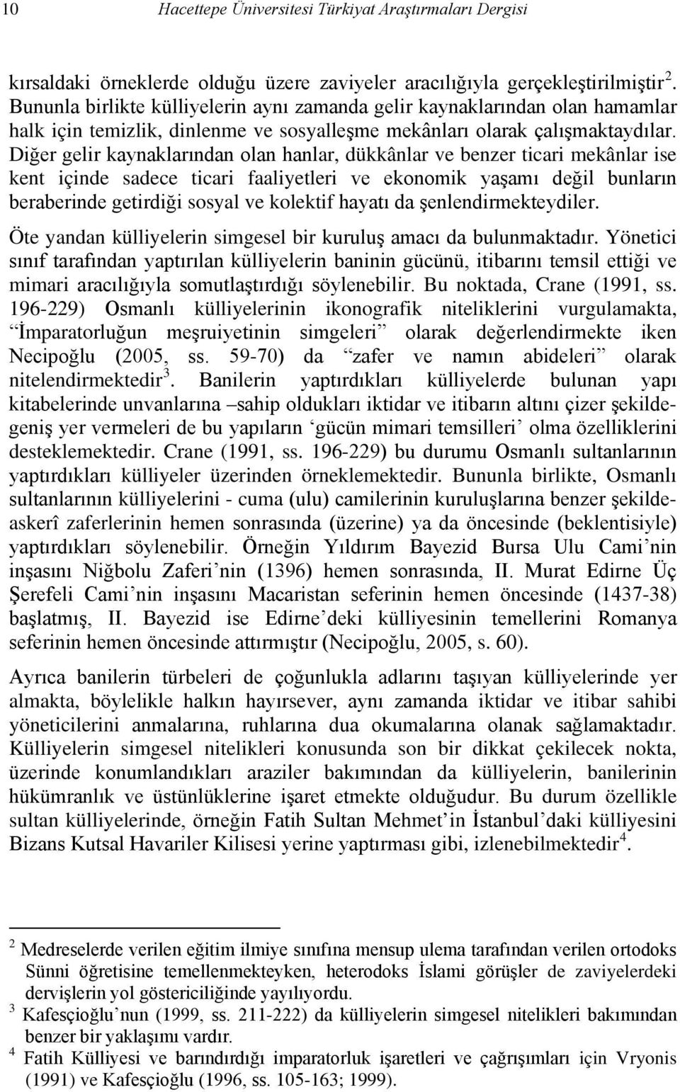 Diğer gelir kaynaklarından olan hanlar, dükkânlar ve benzer ticari mekânlar ise kent içinde sadece ticari faaliyetleri ve ekonomik yaşamı değil bunların beraberinde getirdiği sosyal ve kolektif