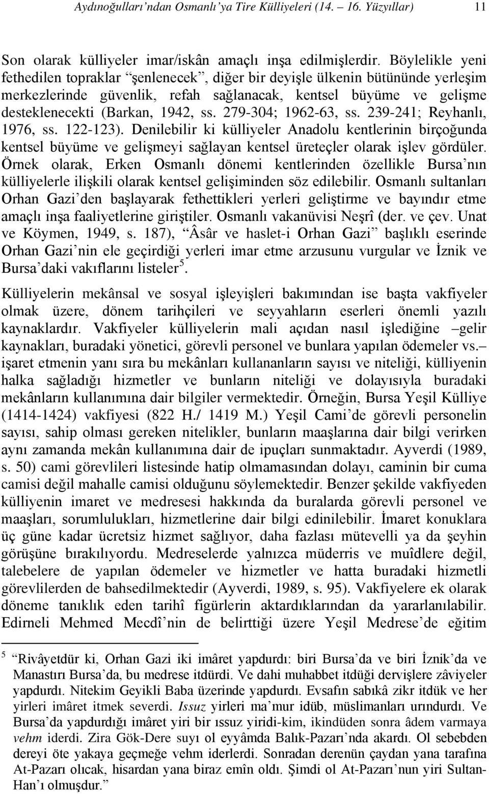 279-304; 1962-63, ss. 239-241; Reyhanlı, 1976, ss. 122-123). Denilebilir ki külliyeler Anadolu kentlerinin birçoğunda kentsel büyüme ve gelişmeyi sağlayan kentsel üreteçler olarak işlev gördüler.