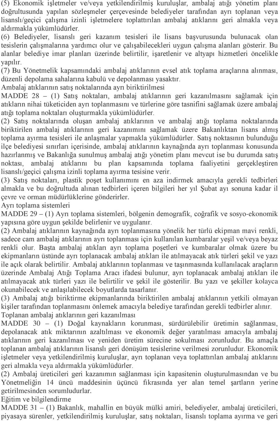 (6) Belediyeler, lisanslı geri kazanım tesisleri ile lisans başvurusunda bulunacak olan tesislerin çalışmalarına yardımcı olur ve çalışabilecekleri uygun çalışma alanları gösterir.