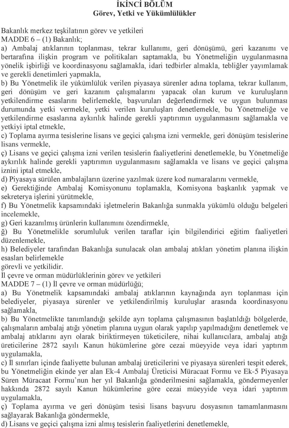 denetimleri yapmakla, b) Bu Yönetmelik ile yükümlülük verilen piyasaya sürenler adına toplama, tekrar kullanım, geri dönüşüm ve geri kazanım çalışmalarını yapacak olan kurum ve kuruluşların