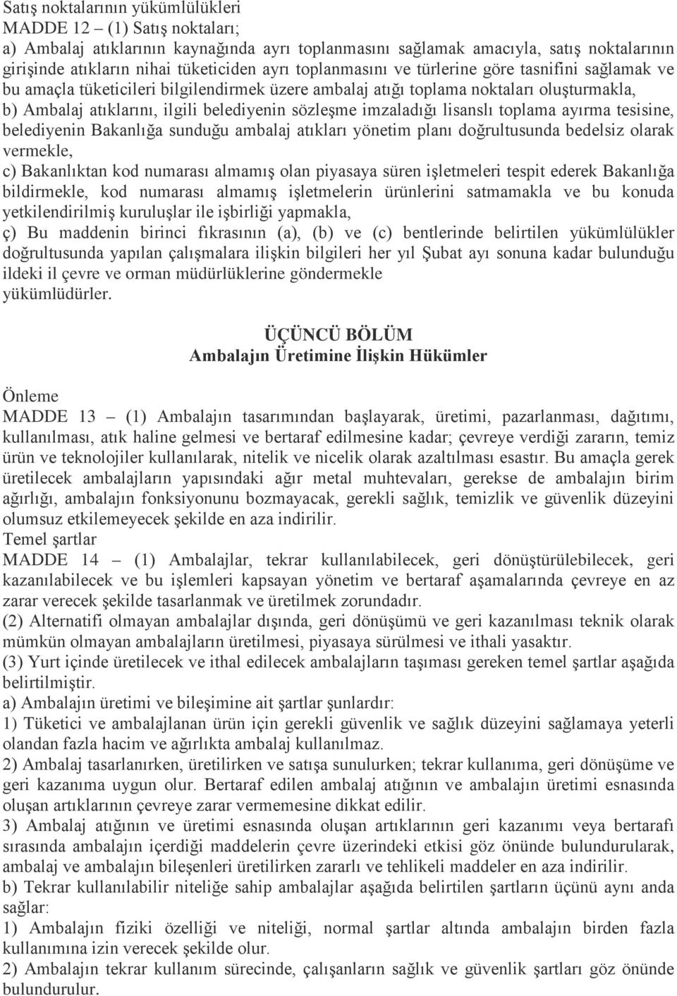 imzaladığı lisanslı toplama ayırma tesisine, belediyenin Bakanlığa sunduğu ambalaj atıkları yönetim planı doğrultusunda bedelsiz olarak vermekle, c) Bakanlıktan kod numarası almamış olan piyasaya