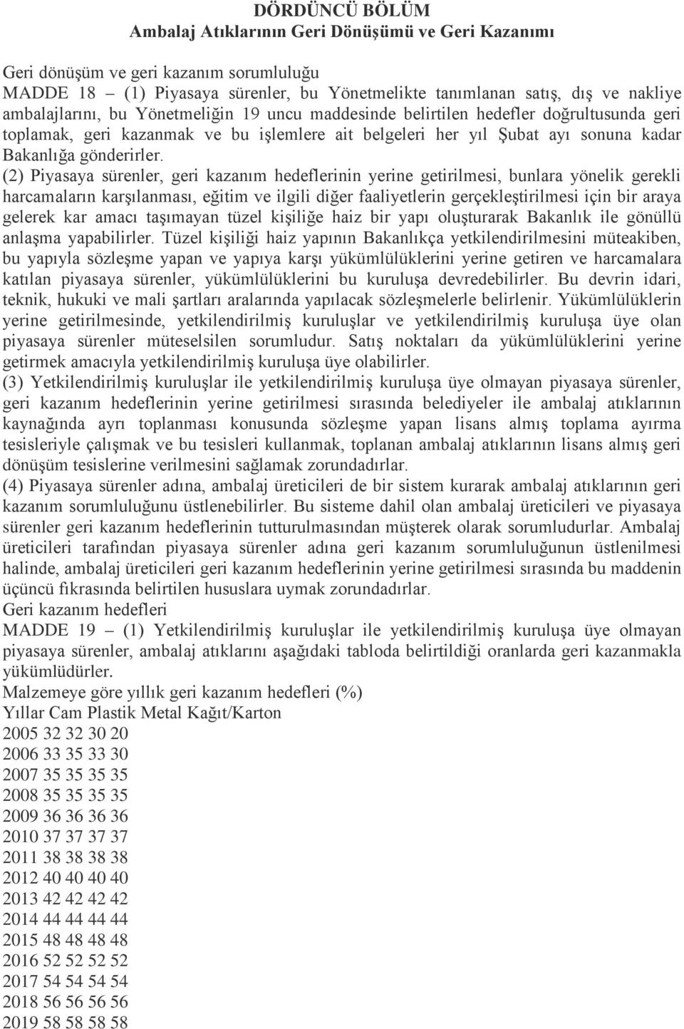 (2) Piyasaya sürenler, geri kazanım hedeflerinin yerine getirilmesi, bunlara yönelik gerekli harcamaların karşılanması, eğitim ve ilgili diğer faaliyetlerin gerçekleştirilmesi için bir araya gelerek