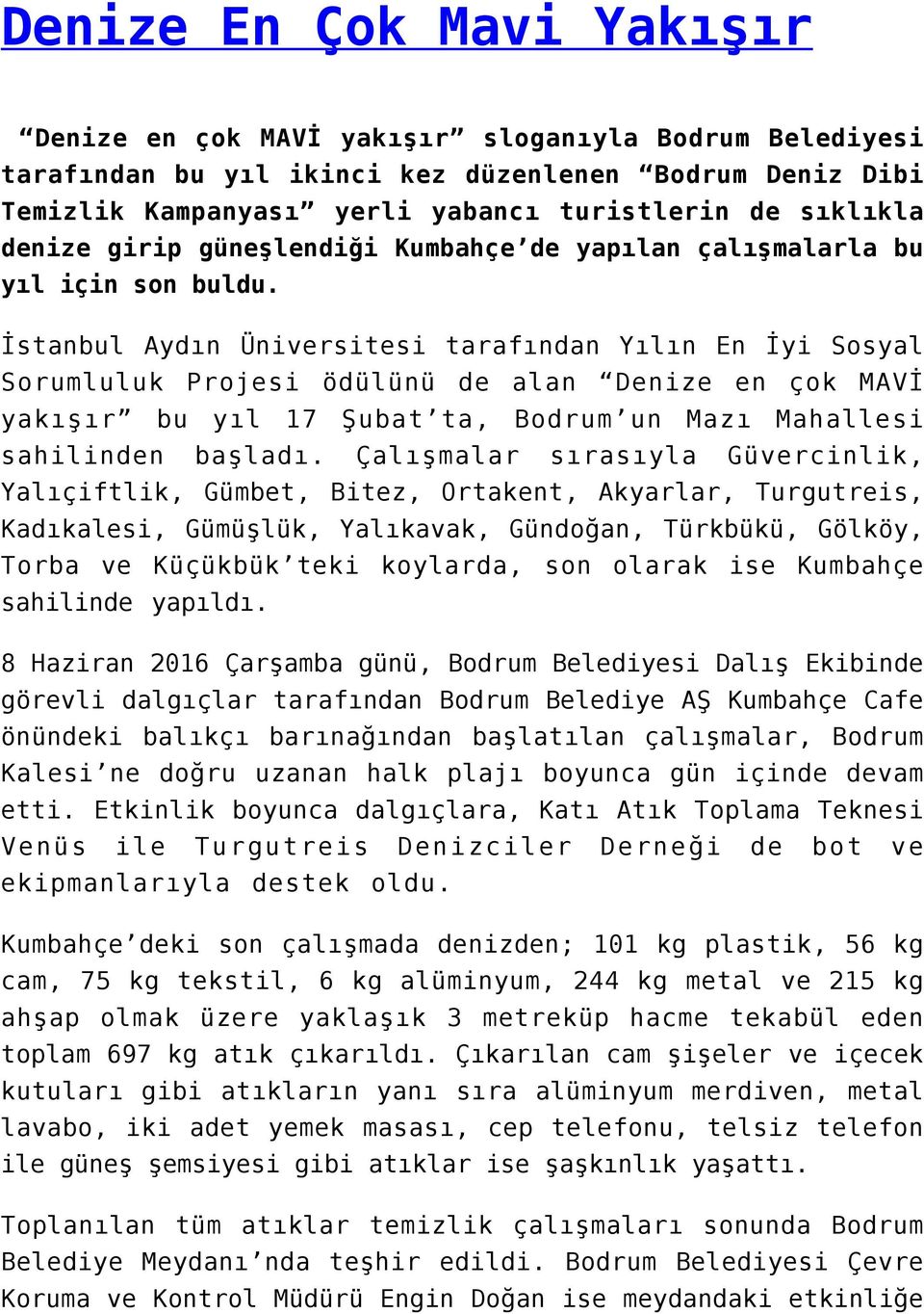 İstanbul Aydın Üniversitesi tarafından Yılın En İyi Sosyal Sorumluluk Projesi ödülünü de alan Denize en çok MAVİ yakışır bu yıl 17 Şubat ta, Bodrum un Mazı Mahallesi sahilinden başladı.