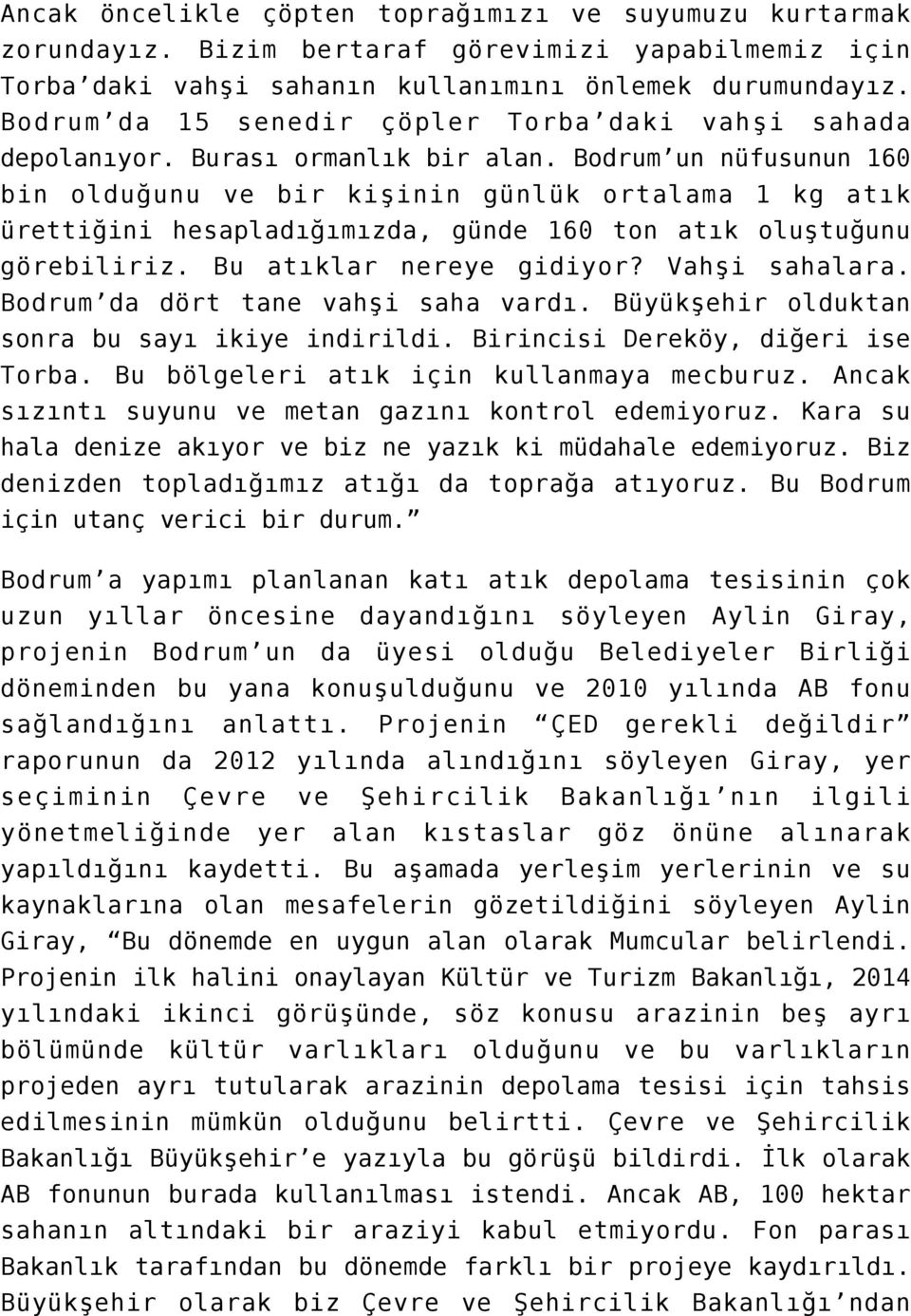 Bodrum un nüfusunun 160 bin olduğunu ve bir kişinin günlük ortalama 1 kg atık ürettiğini hesapladığımızda, günde 160 ton atık oluştuğunu görebiliriz. Bu atıklar nereye gidiyor? Vahşi sahalara.