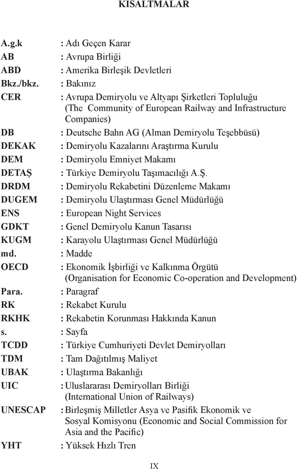 : Deutsche Bahn AG (Alman Demiryolu Teşebbüsü) : Demiryolu Kazalarını Araştırma Kurulu : Demiryolu Emniyet Makamı : Türkiye Demiryolu Taşımacılığı A.Ş.