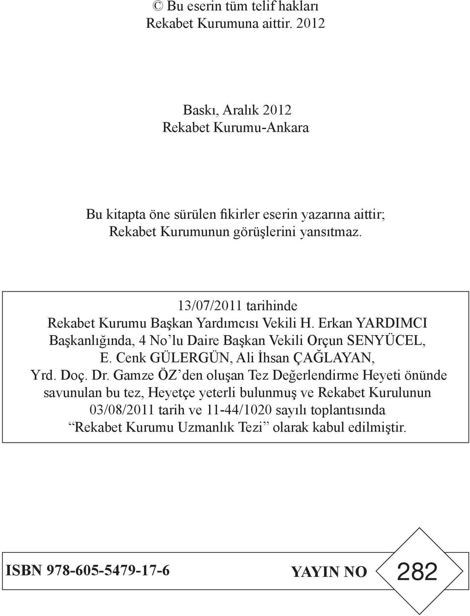 13/07/2011 tarihinde Rekabet Kurumu Başkan Yardımcısı Vekili H. Erkan YARDIMCI Başkanlığında, 4 No lu Daire Başkan Vekili Orçun SENYÜCEL, E.