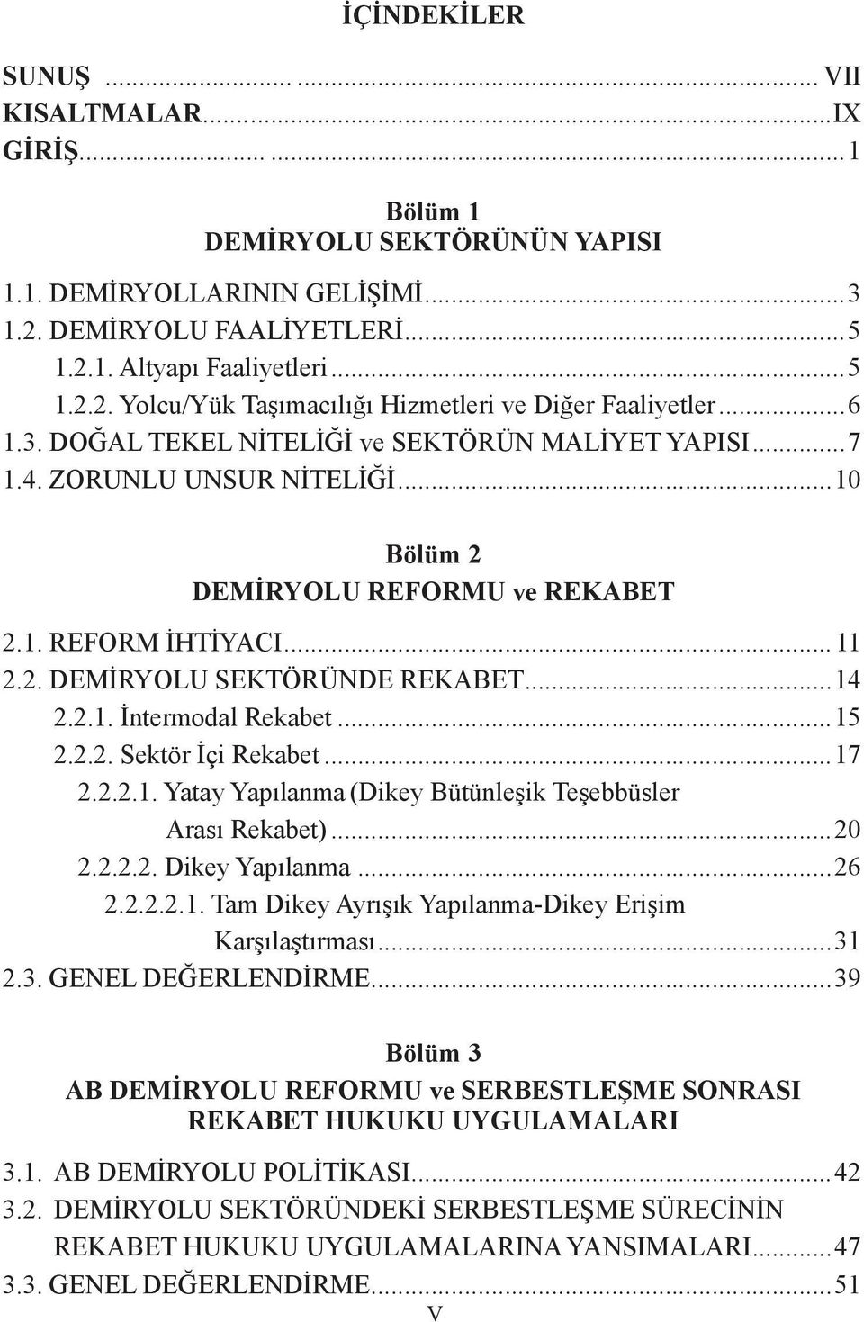 2.1. İntermodal Rekabet...15 2.2.2. Sektör İçi Rekabet...17 2.2.2.1. Yatay Yapılanma (Dikey Bütünleşik Teşebbüsler Arası Rekabet)...20 2.2.2.2. Dikey Yapılanma...26 2.2.2.2.1. Tam Dikey Ayrışık Yapılanma-Dikey Erişim Karşılaştırması.