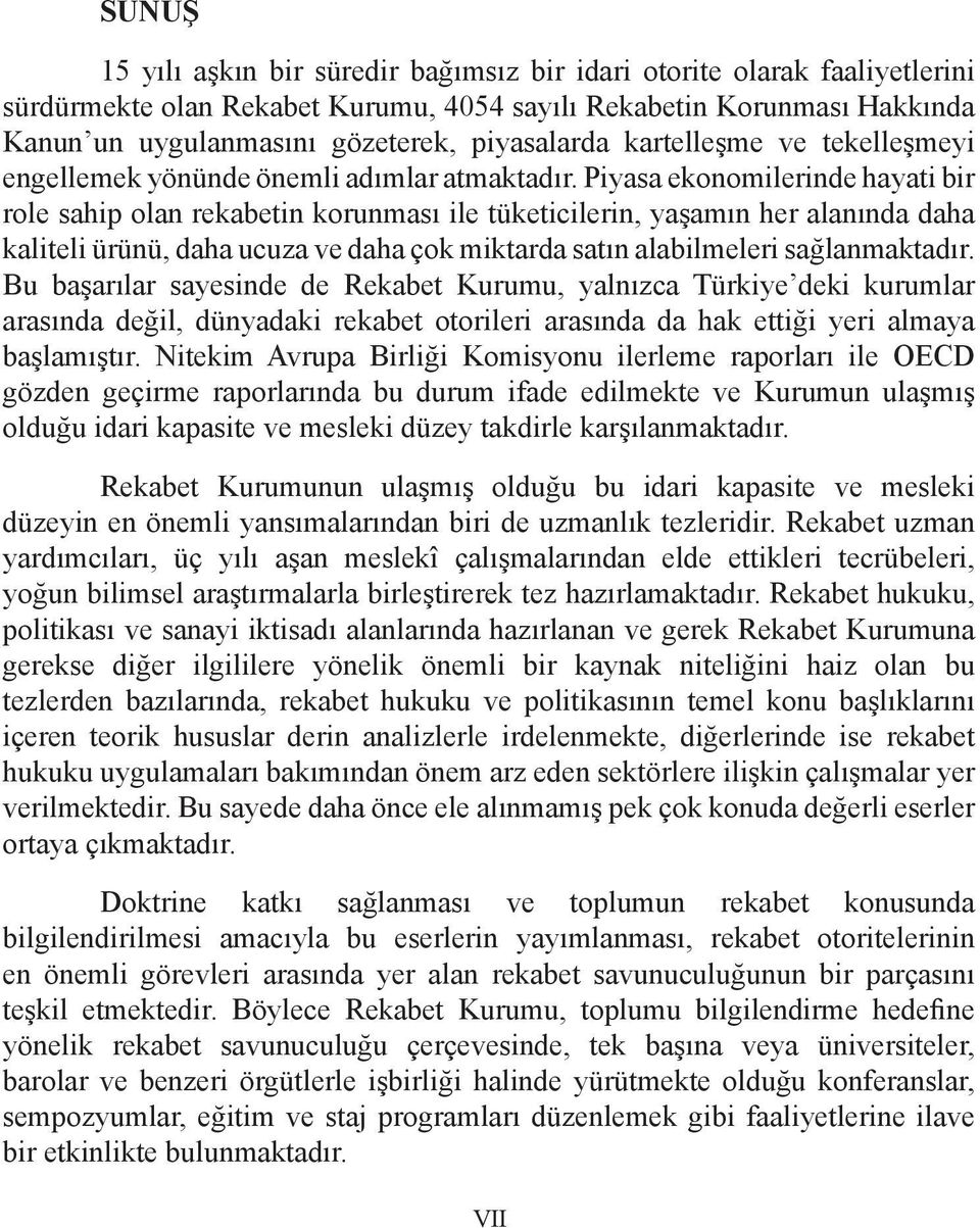 Piyasa ekonomilerinde hayati bir role sahip olan rekabetin korunması ile tüketicilerin, yaşamın her alanında daha kaliteli ürünü, daha ucuza ve daha çok miktarda satın alabilmeleri sağlanmaktadır.