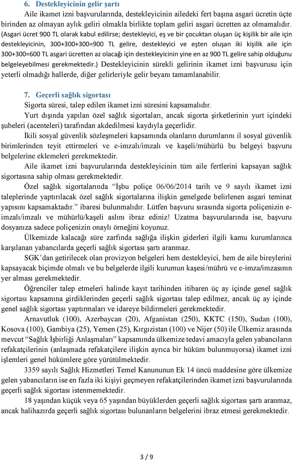 (Asgari ücret 900 TL olarak kabul edilirse; destekleyici, eş ve bir çocuktan oluşan üç kişilik bir aile için destekleyicinin, 300+300+300=900 TL gelire, destekleyici ve eşten oluşan iki kişilik aile