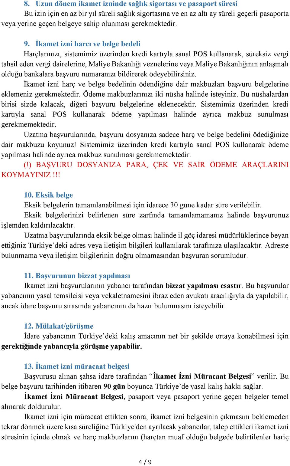 İkamet izni harcı ve belge bedeli Harçlarınızı, sistemimiz üzerinden kredi kartıyla sanal POS kullanarak, süreksiz vergi tahsil eden vergi dairelerine, Maliye Bakanlığı veznelerine veya Maliye