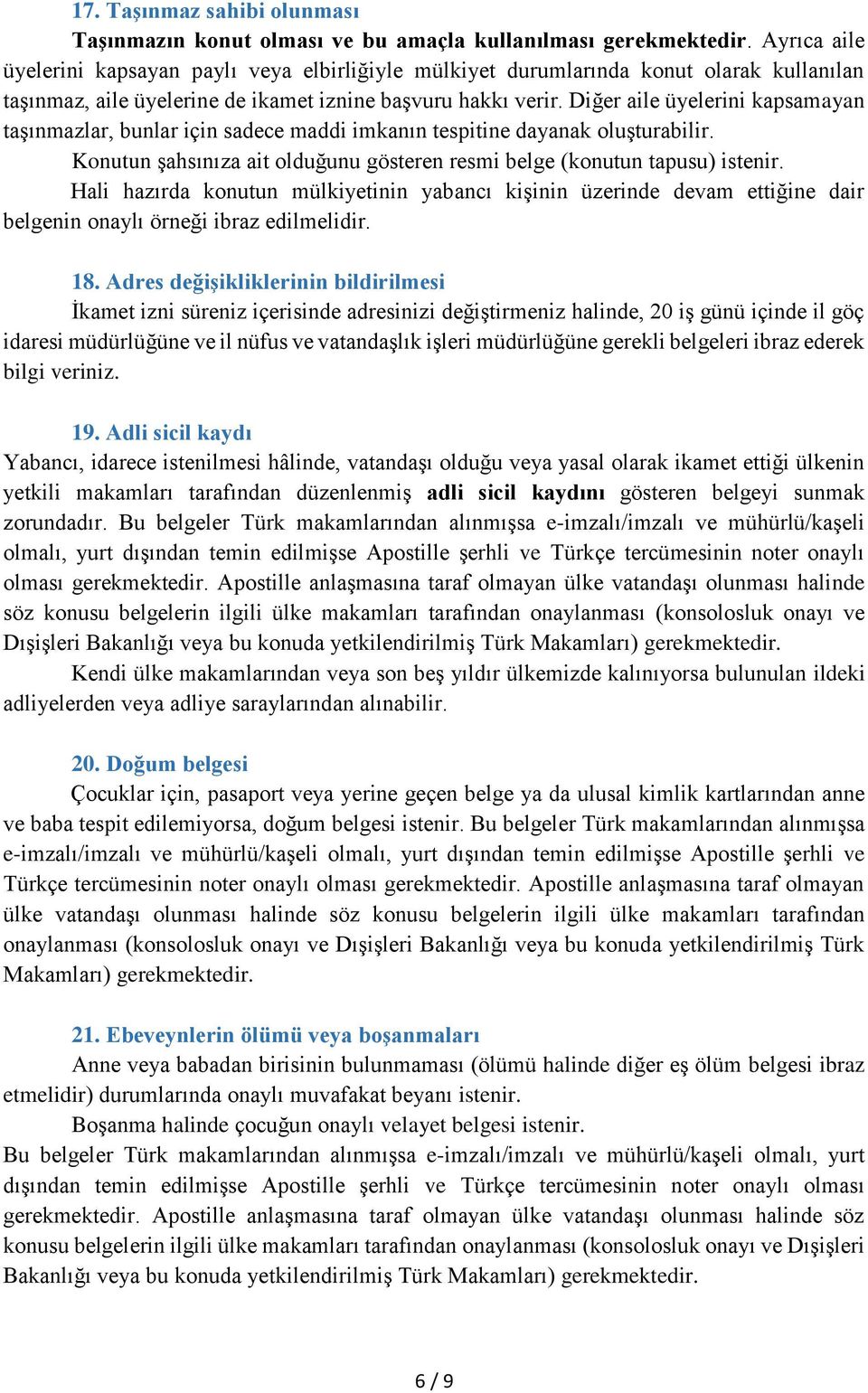 Diğer aile üyelerini kapsamayan taşınmazlar, bunlar için sadece maddi imkanın tespitine dayanak oluşturabilir. Konutun şahsınıza ait olduğunu gösteren resmi belge (konutun tapusu) istenir.