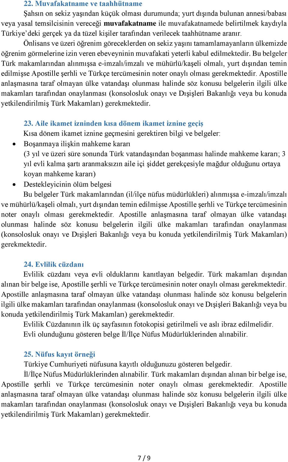 Önlisans ve üzeri öğrenim göreceklerden on sekiz yaşını tamamlamayanların ülkemizde öğrenim görmelerine izin veren ebeveyninin muvafakati yeterli kabul edilmektedir.