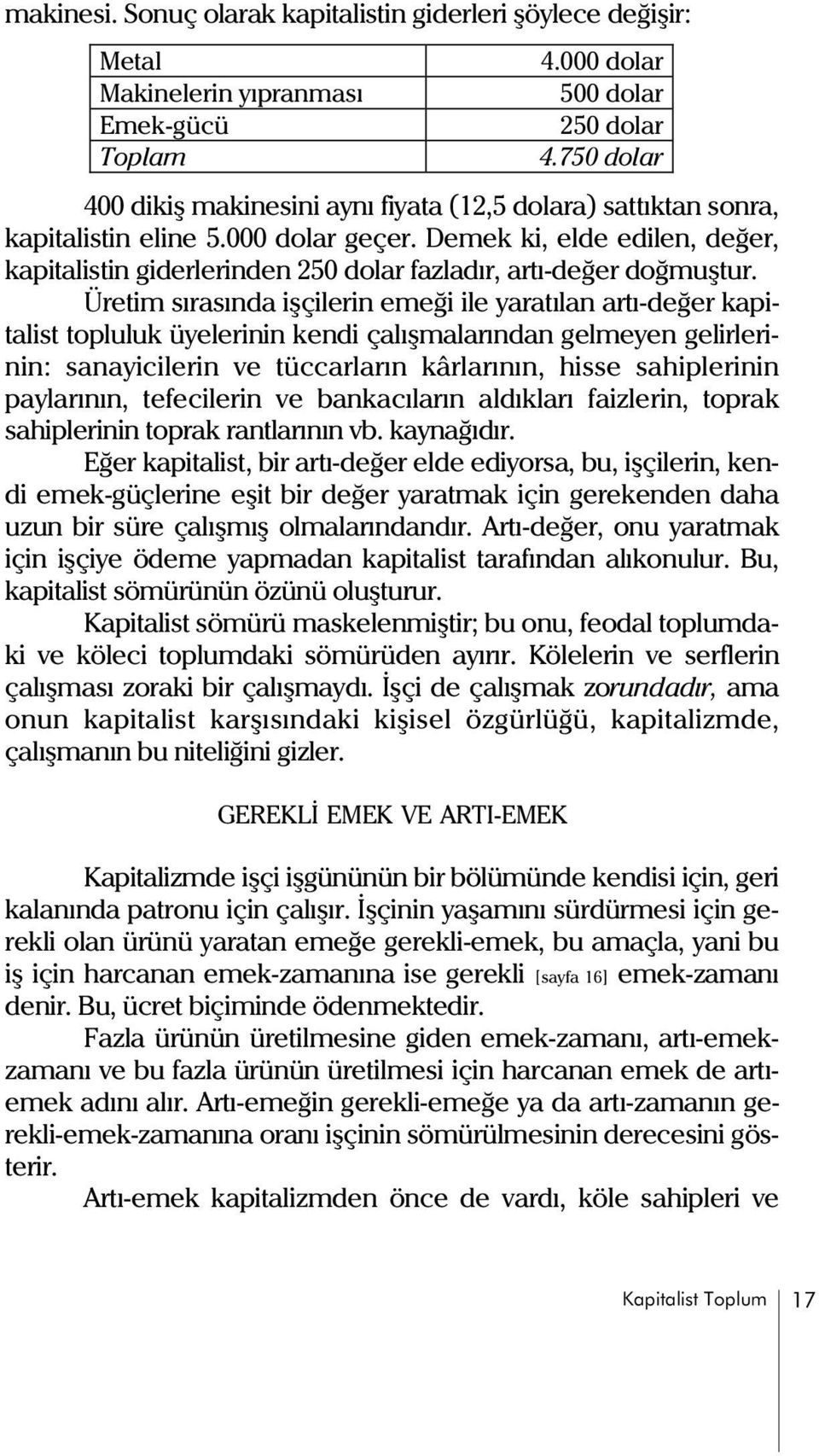 Üretim sýrasýnda iþçilerin emeði ile yaratýlan artý-deðer kapitalist topluluk üyelerinin kendi çalýþmalarýndan gelmeyen gelirlerinin: sanayicilerin ve tüccarlarýn kârlarýnýn, hisse sahiplerinin