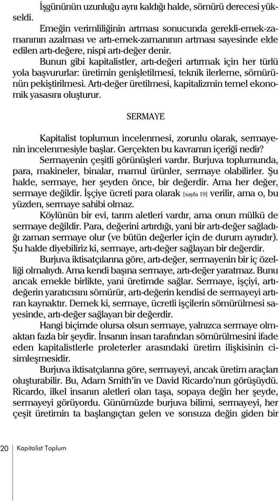 Bunun gibi kapitalistler, artý-deðeri artýrmak için her türlü yola baþvururlar: üretimin geniþletilmesi, teknik ilerleme, sömürünün pekiþtirilmesi.