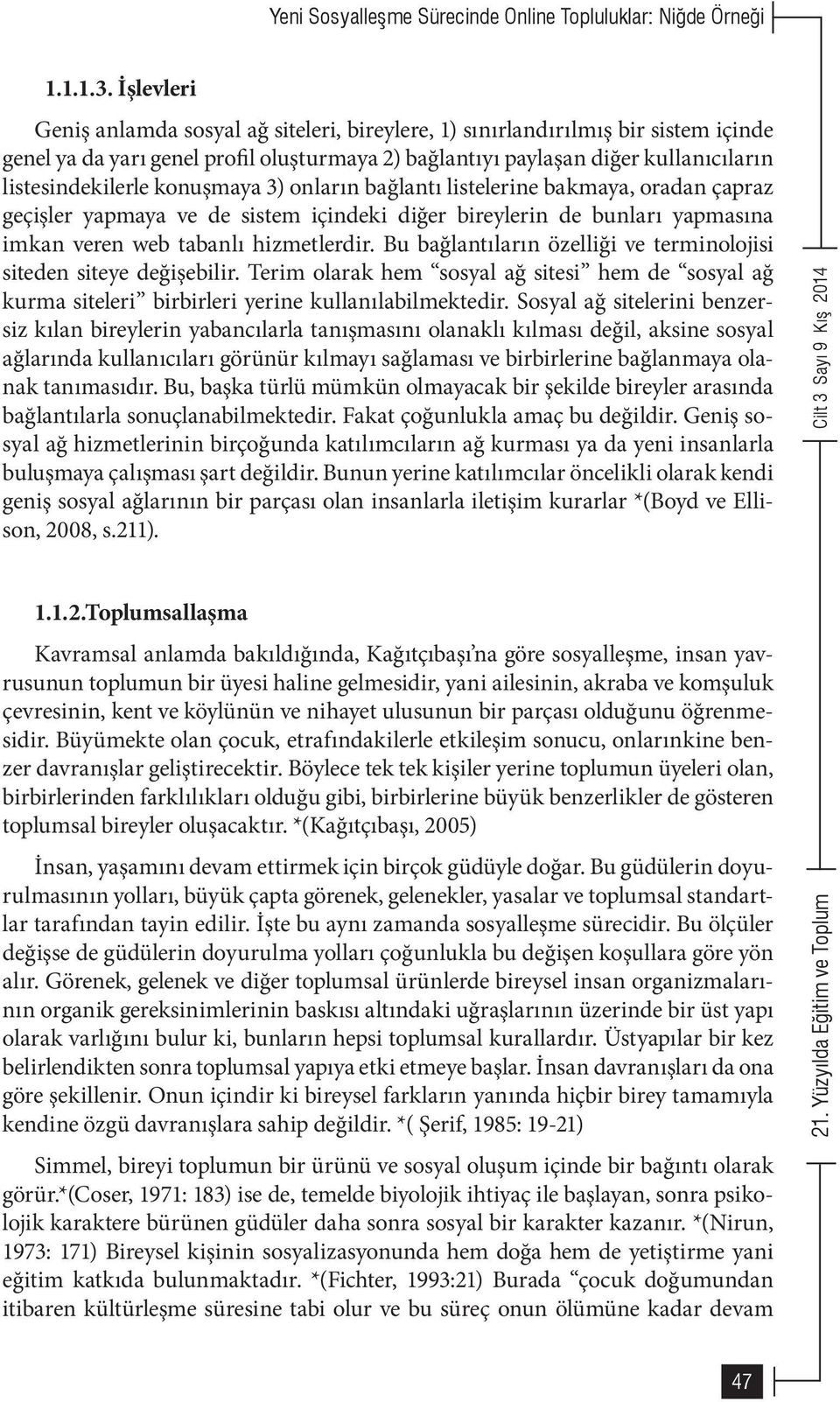 konuşmaya 3) onların bağlantı listelerine bakmaya, oradan çapraz geçişler yapmaya ve de sistem içindeki diğer bireylerin de bunları yapmasına imkan veren web tabanlı hizmetlerdir.