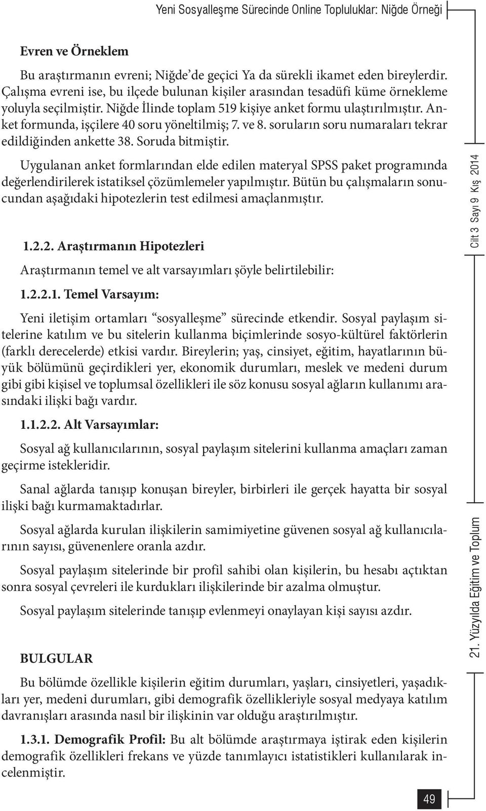 Anket formunda, işçilere 40 soru yöneltilmiş; 7. ve 8. soruların soru numaraları tekrar edildiğinden ankette 38. Soruda bitmiştir.