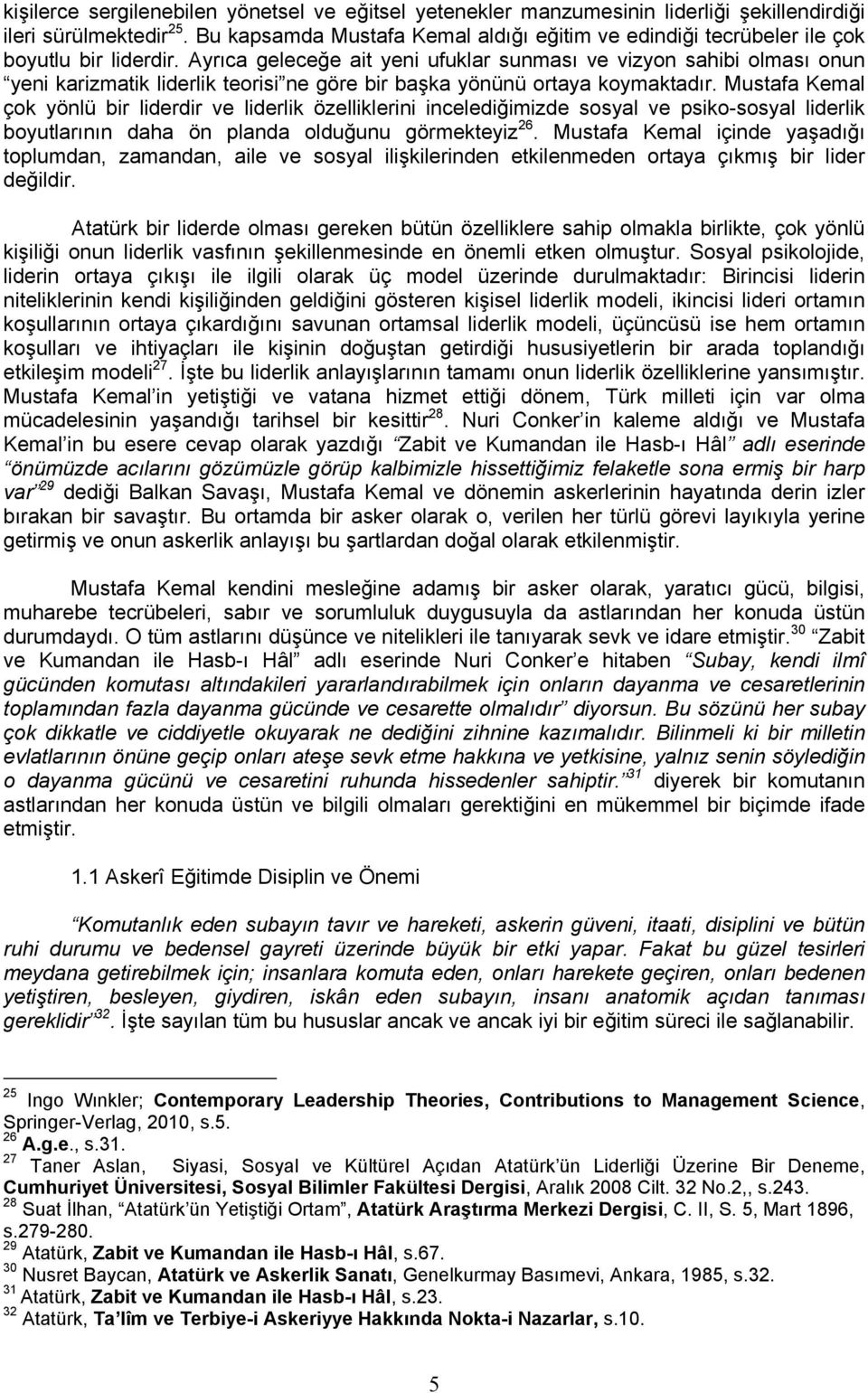 Ayrıca geleceğe ait yeni ufuklar sunması ve vizyon sahibi olması onun yeni karizmatik liderlik teorisi ne göre bir başka yönünü ortaya koymaktadır.