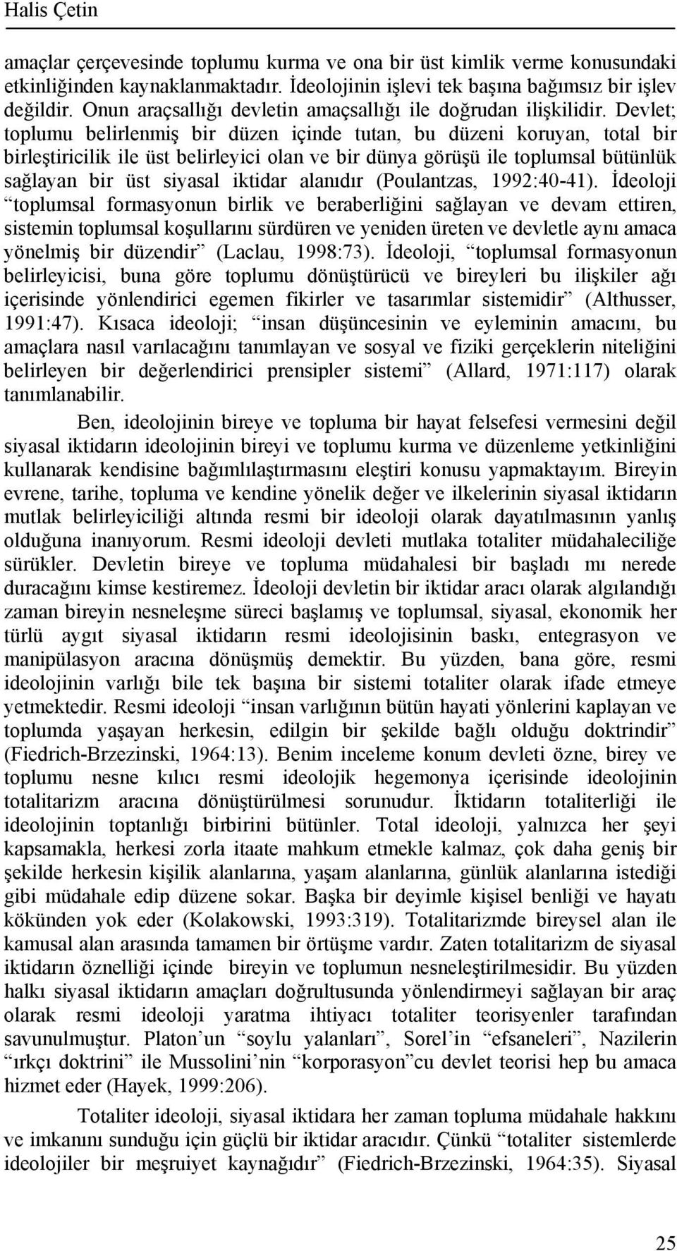 Devlet; toplumu belirlenmiş bir düzen içinde tutan, bu düzeni koruyan, total bir birleştiricilik ile üst belirleyici olan ve bir dünya görüşü ile toplumsal bütünlük sağlayan bir üst siyasal iktidar