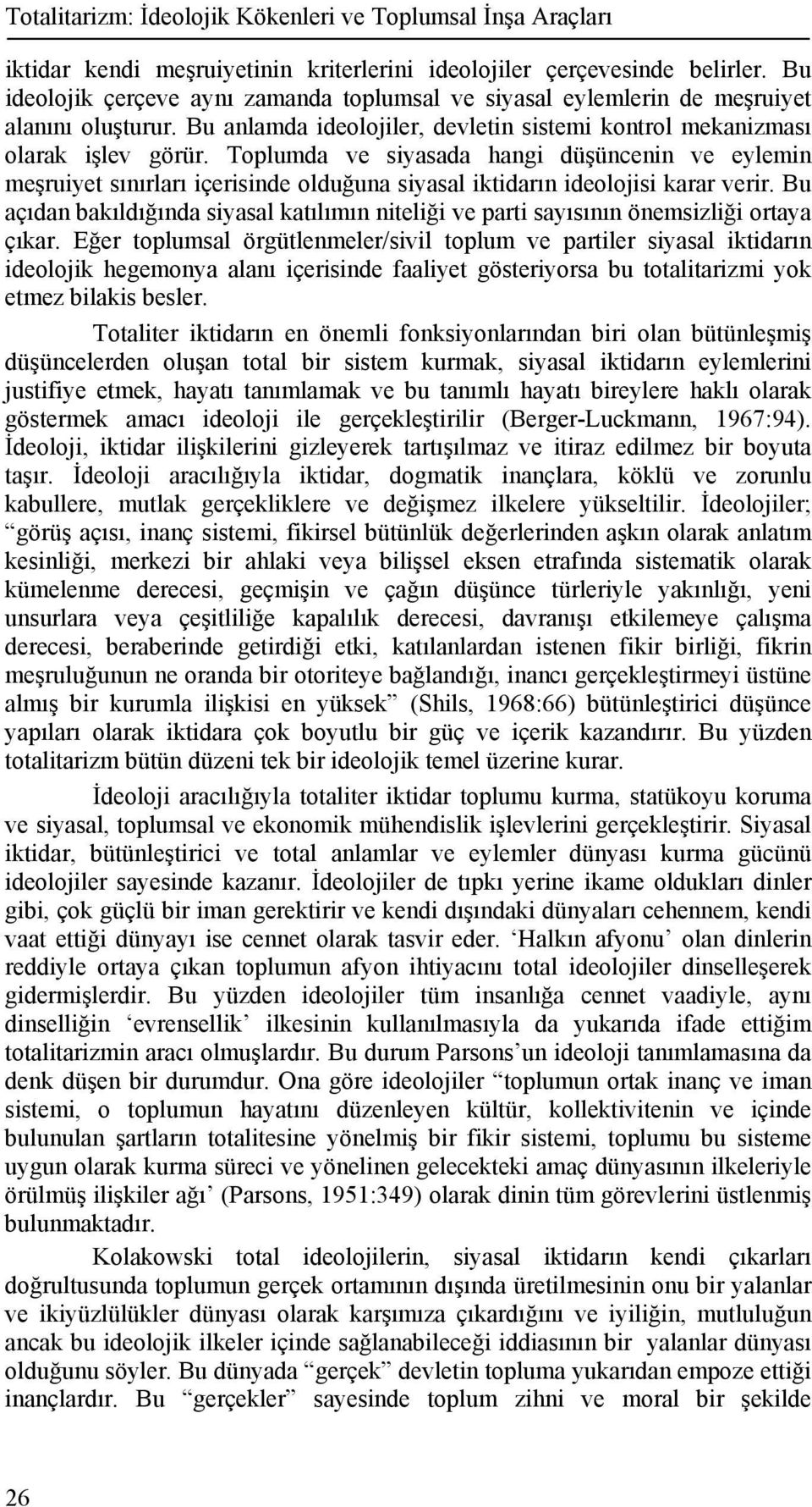 Toplumda ve siyasada hangi düşüncenin ve eylemin meşruiyet sınırları içerisinde olduğuna siyasal iktidarın ideolojisi karar verir.