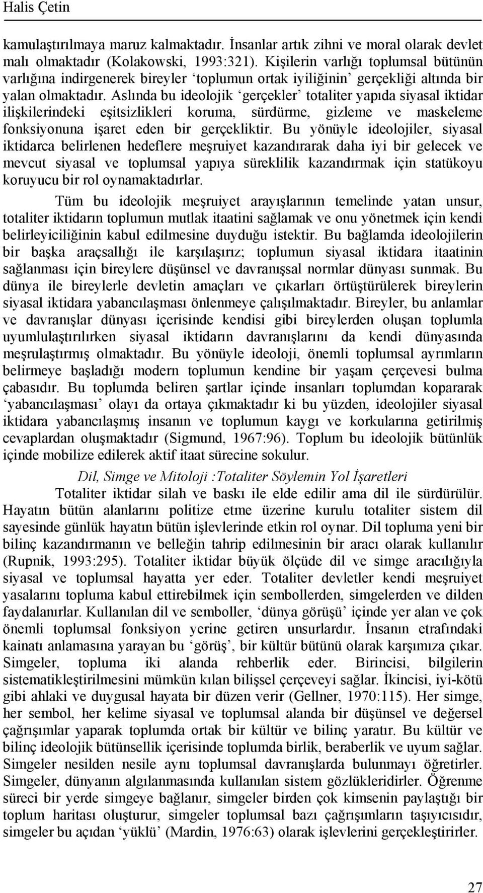 Aslında bu ideolojik gerçekler totaliter yapıda siyasal iktidar ilişkilerindeki eşitsizlikleri koruma, sürdürme, gizleme ve maskeleme fonksiyonuna işaret eden bir gerçekliktir.