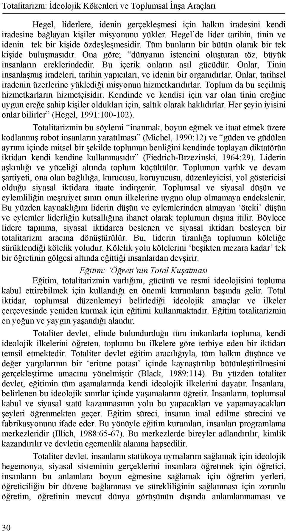 Ona göre; dünyanın istencini oluşturan töz, büyük insanların ereklerindedir. Bu içerik onların asıl gücüdür. Onlar, Tinin insanlaşmış iradeleri, tarihin yapıcıları, ve idenin bir organıdırlar.