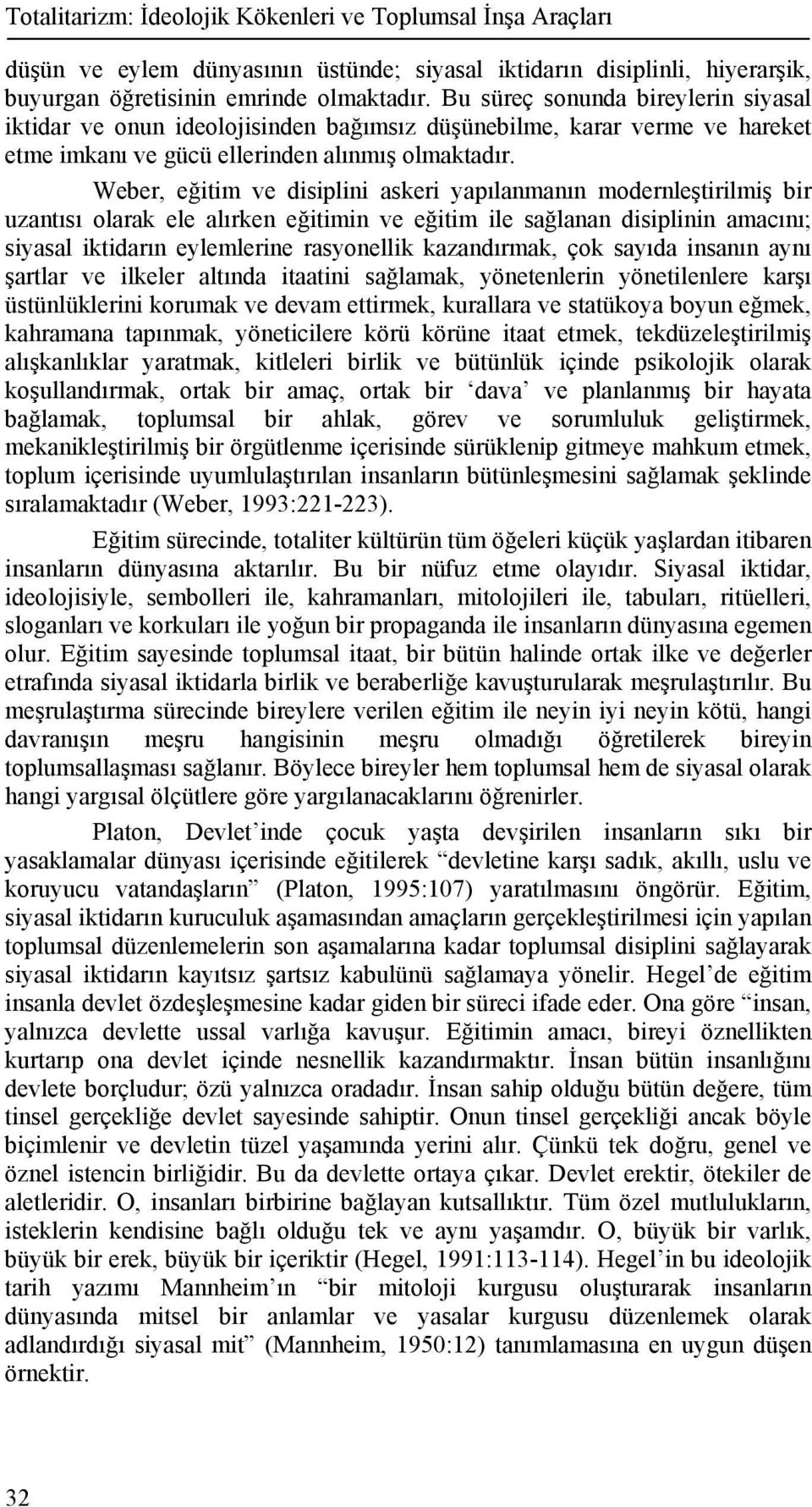 Weber, eğitim ve disiplini askeri yapılanmanın modernleştirilmiş bir uzantısı olarak ele alırken eğitimin ve eğitim ile sağlanan disiplinin amacını; siyasal iktidarın eylemlerine rasyonellik