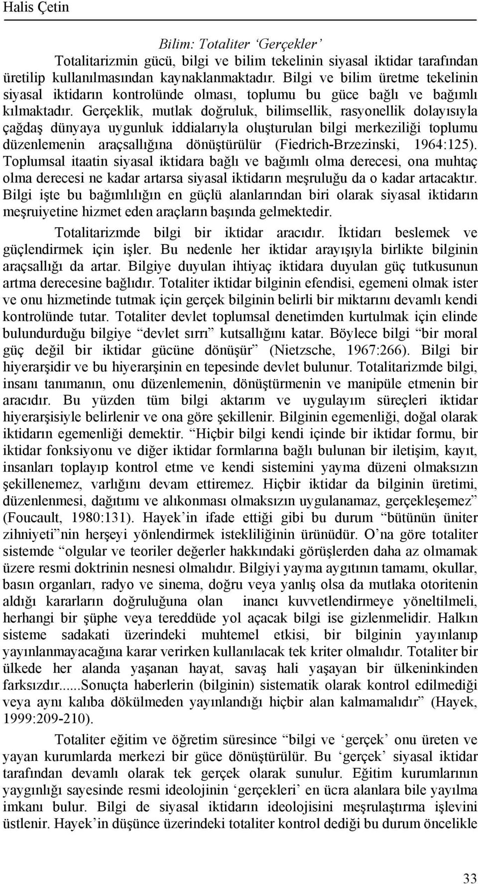 Gerçeklik, mutlak doğruluk, bilimsellik, rasyonellik dolayısıyla çağdaş dünyaya uygunluk iddialarıyla oluşturulan bilgi merkeziliği toplumu düzenlemenin araçsallığına dönüştürülür