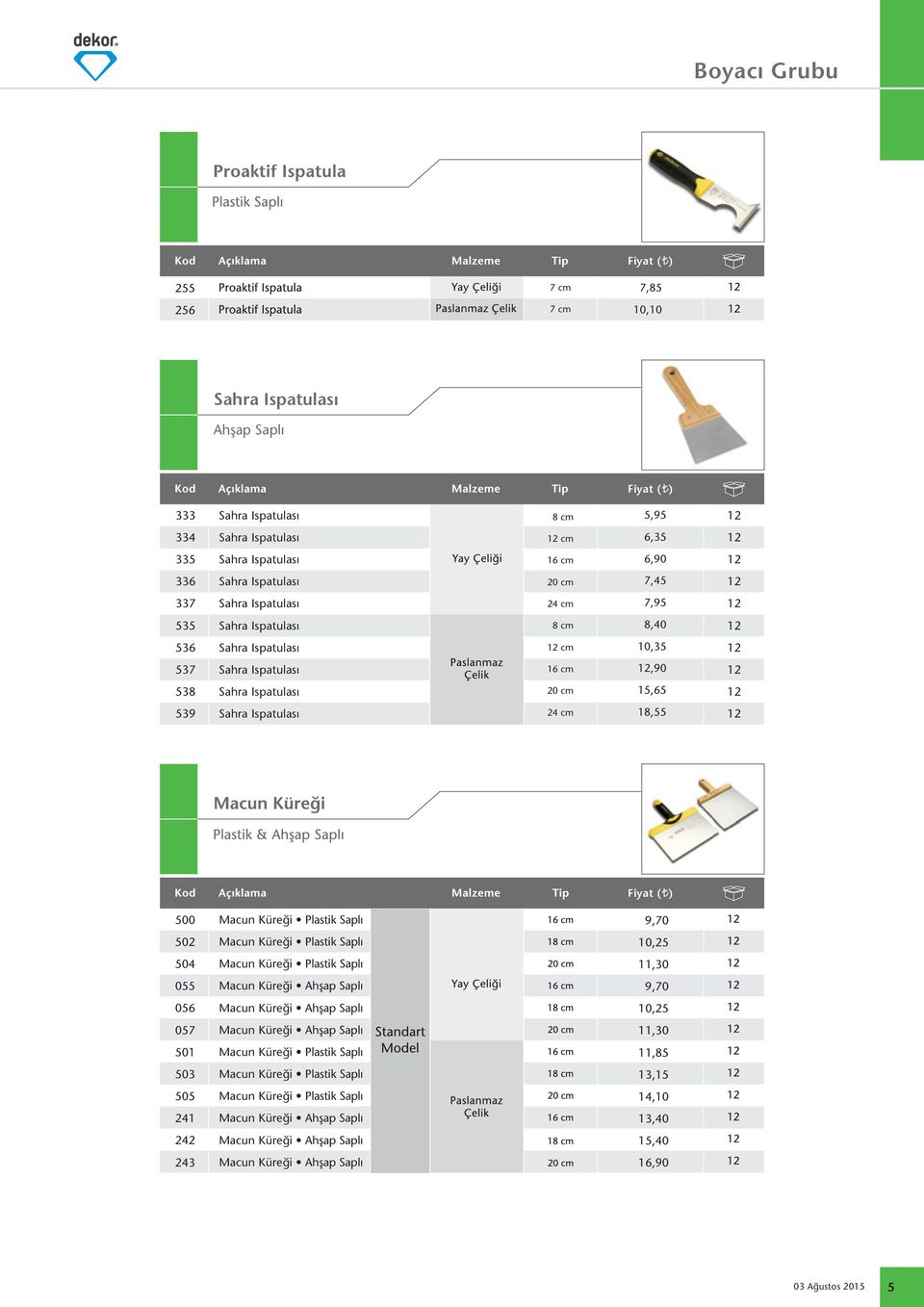 Plastik Saplı 9,70 502 Macun Küreği Plastik Saplı 10,25 504 Macun Küreği Plastik Saplı 11,30 055 Macun Küreği Ahşap Saplı 9,70 05 Macun Küreği Ahşap Saplı 10,25 057 Macun Küreği Ahşap Saplı 11,30 501