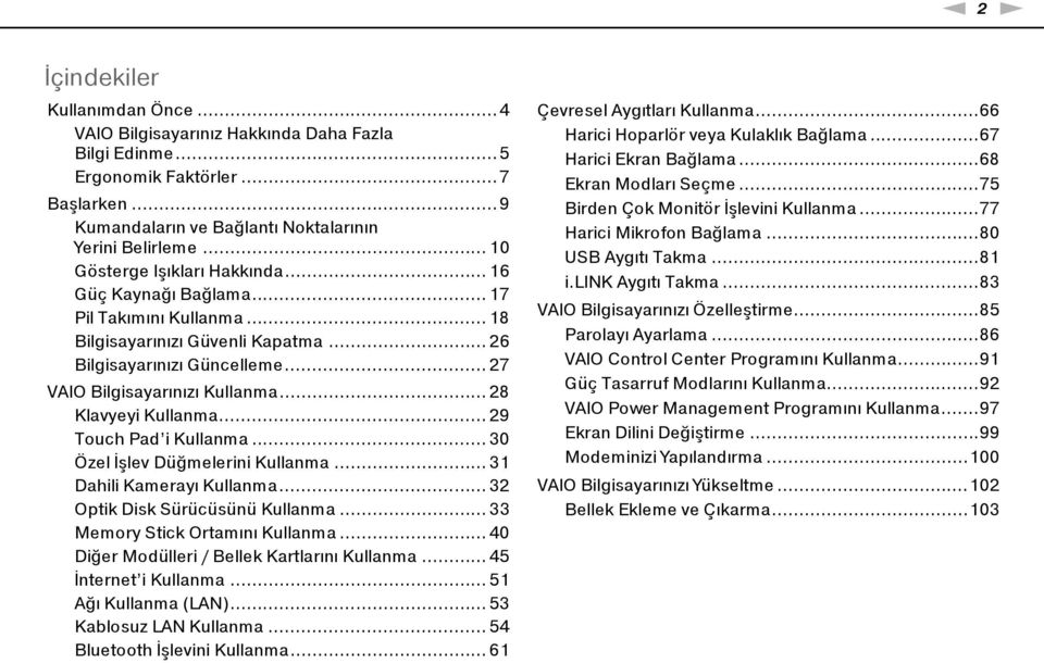 .. 28 Klavyeyi Kullanma... 29 Touch Pad i Kullanma... 30 Özel İşlev Düğmelerini Kullanma... 31 Dahili Kamerayı Kullanma... 32 Optik Disk Sürücüsünü Kullanma... 33 Memory Stick Ortamını Kullanma.
