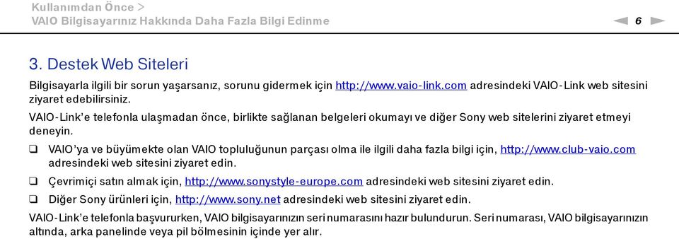 VAIO ya ve büyümekte olan VAIO topluluğunun parçası olma ile ilgili daha fazla bilgi için, http://www.club vaio.com adresindeki web sitesini ziyaret edin. Çevrimiçi satın almak için, http://www.