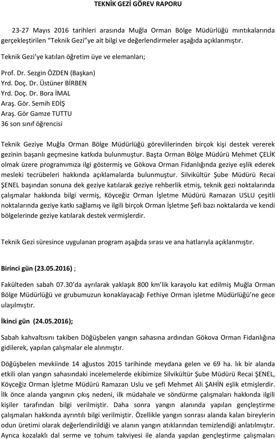 Gör Gamze TUTTU 36 son sınıf öğrencisi Teknik Geziye Muğla Orman Bölge Müdürlüğü görevlilerinden birçok kişi destek vererek gezinin başarılı geçmesine katkıda bulunmuştur.