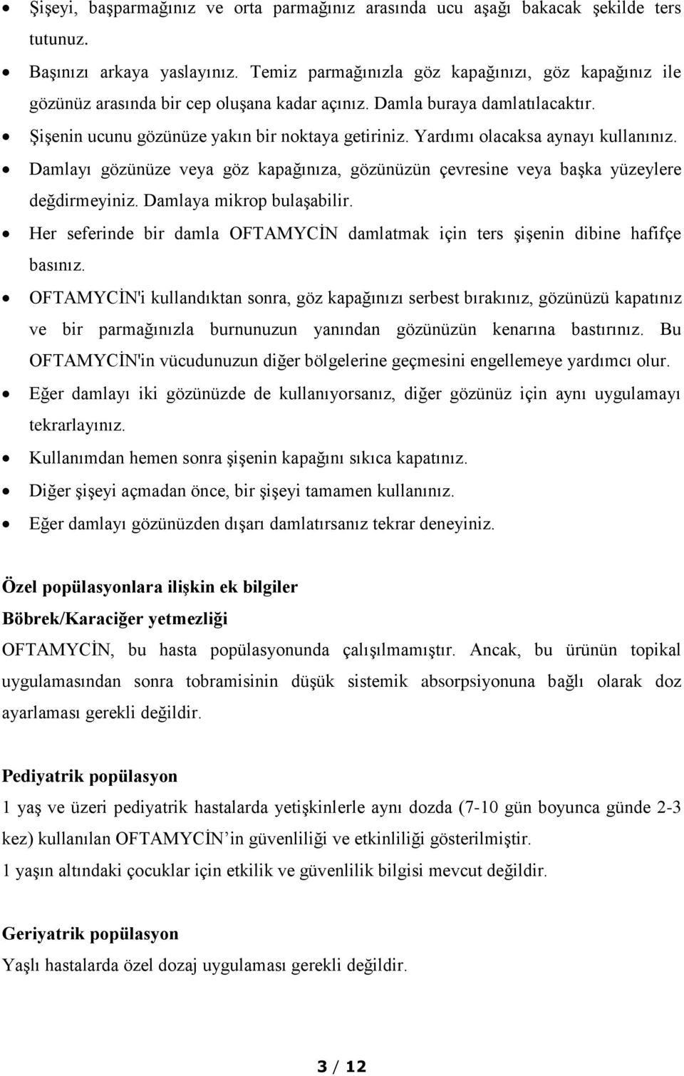 Yardımı olacaksa aynayı kullanınız. Damlayı gözünüze veya göz kapağınıza, gözünüzün çevresine veya başka yüzeylere değdirmeyiniz. Damlaya mikrop bulaşabilir.