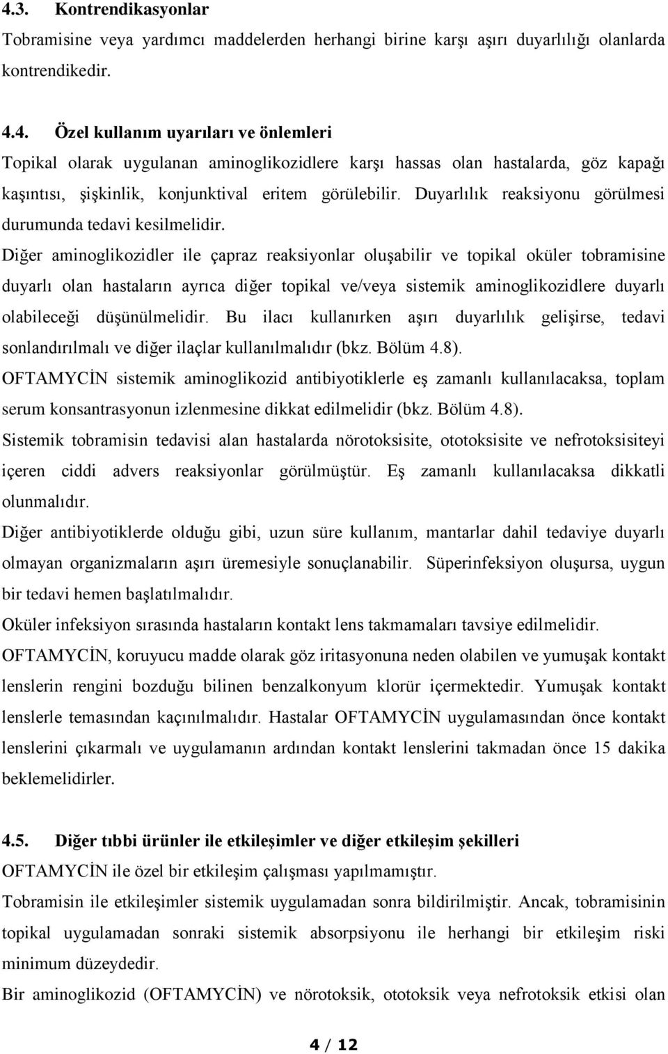 Diğer aminoglikozidler ile çapraz reaksiyonlar oluşabilir ve topikal oküler tobramisine duyarlı olan hastaların ayrıca diğer topikal ve/veya sistemik aminoglikozidlere duyarlı olabileceği