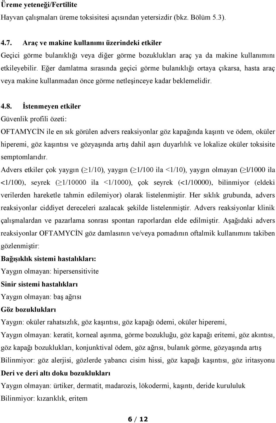 Eğer damlatma sırasında geçici görme bulanıklığı ortaya çıkarsa, hasta araç veya makine kullanmadan önce görme netleşinceye kadar beklemelidir. 4.8.