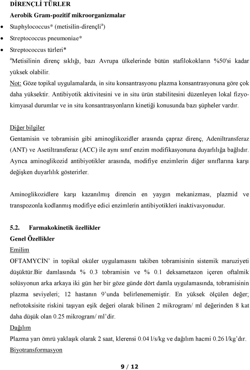 Antibiyotik aktivitesini ve in situ ürün stabilitesini düzenleyen lokal fizyokimyasal durumlar ve in situ konsantrasyonların kinetiği konusunda bazı şüpheler vardır.