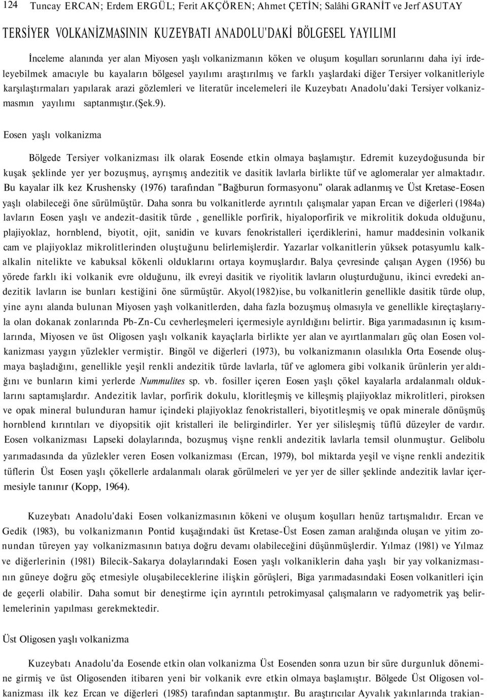 yapılarak arazi gözlemleri ve literatür incelemeleri ile Kuzeybatı Anadolu'daki Tersiyer volkanizmasmın yayılımı saptanmıştır.(şek.9).