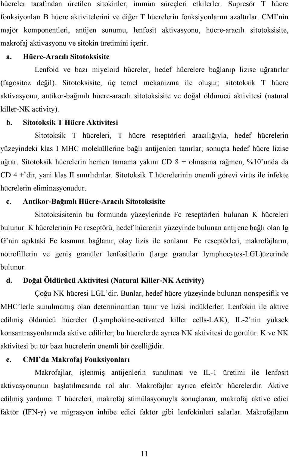 Sitotoksisite, üç temel mekanizma ile oluşur; sitotoksik T hücre aktivasyonu, antikor-bağımlı hücre-aracılı sitotoksisite ve doğal öldürücü aktivitesi (natural killer-nk activity). b.