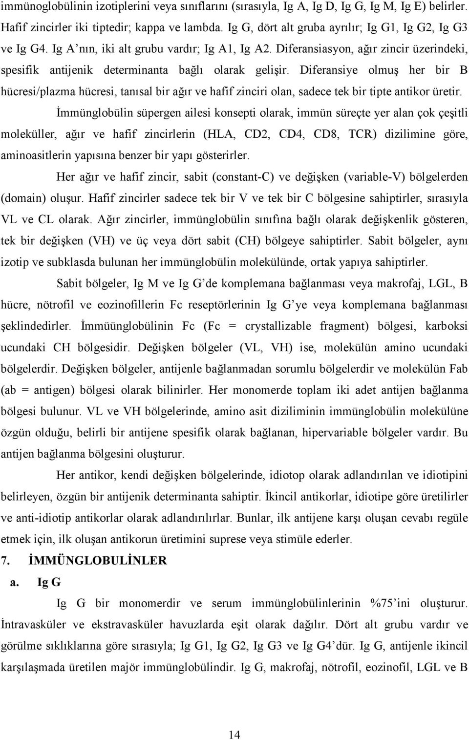 Diferansiye olmuş her bir B hücresi/plazma hücresi, tanısal bir ağır ve hafif zinciri olan, sadece tek bir tipte antikor üretir.