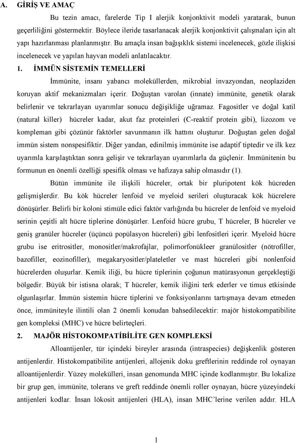 Bu amaçla insan bağışıklık sistemi incelenecek, gözle ilişkisi incelenecek ve yapılan hayvan modeli anlatılacaktır. 1.