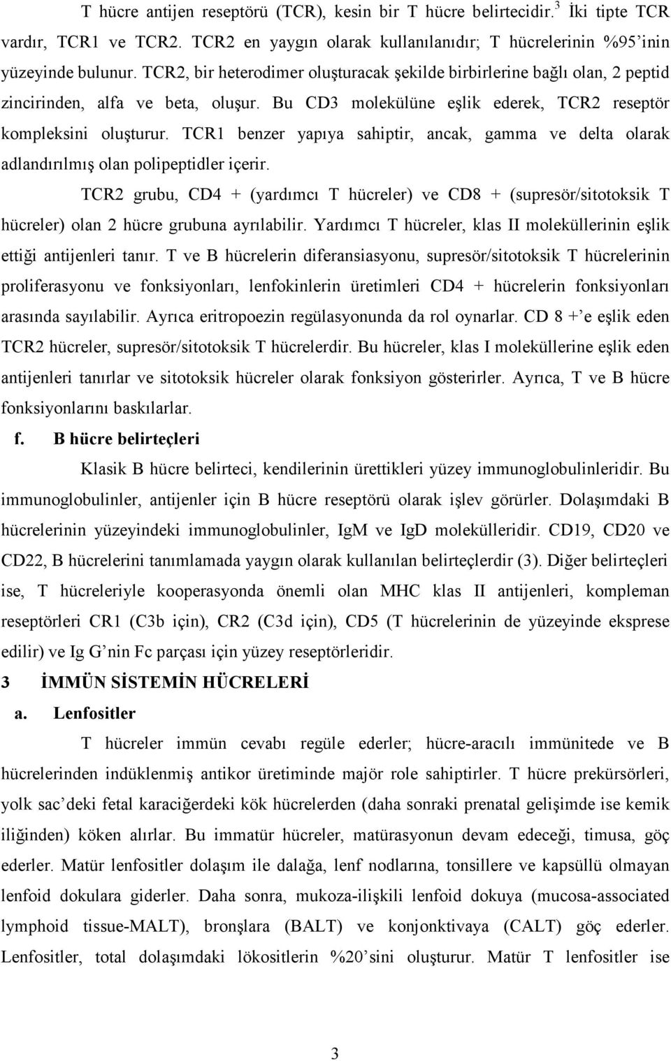 TCR1 benzer yapıya sahiptir, ancak, gamma ve delta olarak adlandırılmış olan polipeptidler içerir.