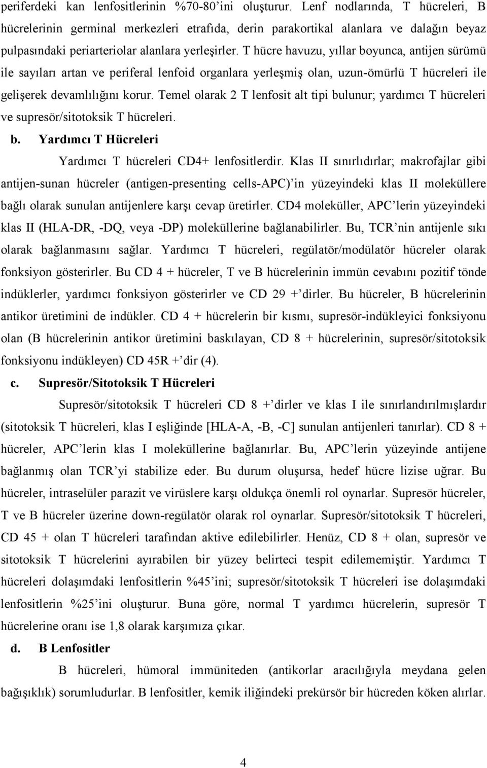 T hücre havuzu, yıllar boyunca, antijen sürümü ile sayıları artan ve periferal lenfoid organlara yerleşmiş olan, uzun-ömürlü T hücreleri ile gelişerek devamlılığını korur.