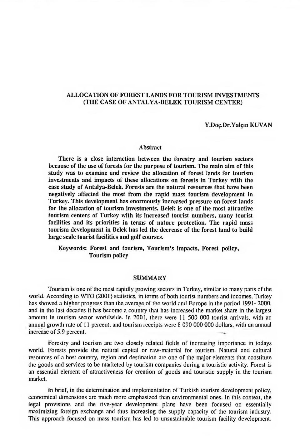 T he m ain aim o f this study \vas to exam ine and revievv the allocation of forest lands for tourism investm ents and im paets of these allocations on forests in Turkey vvith the case study of