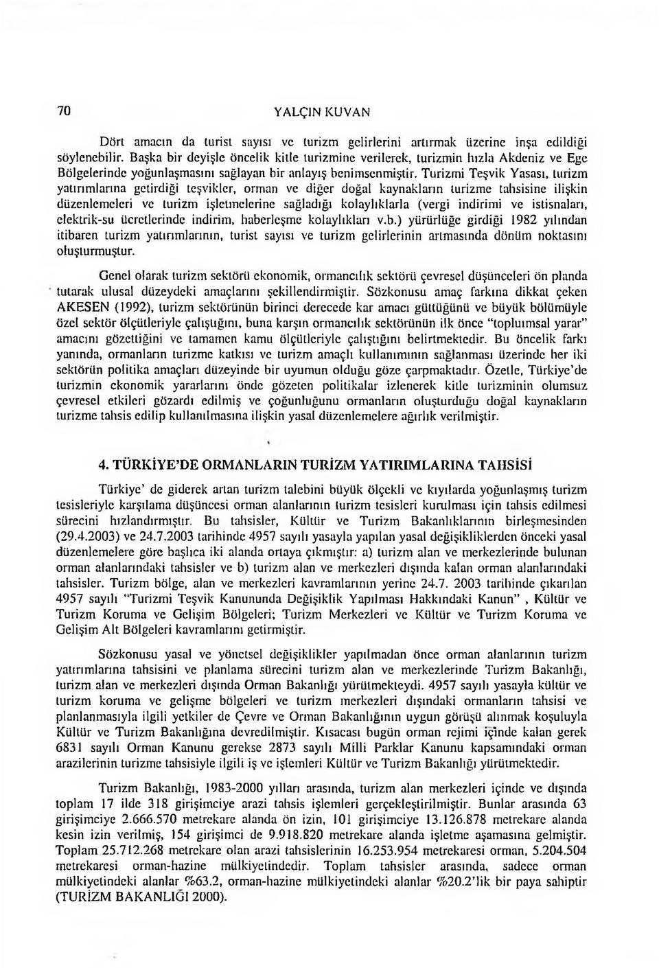 Turizm i Teşvik Yasası, turizm yatırım larına getirdiği teşvikler, orman ve diğer doğal kaynakların turizm e tahsisine ilişkin düzenlem eleri ve turizm işletm elerine sağladığı kolaylıklarla (vergi