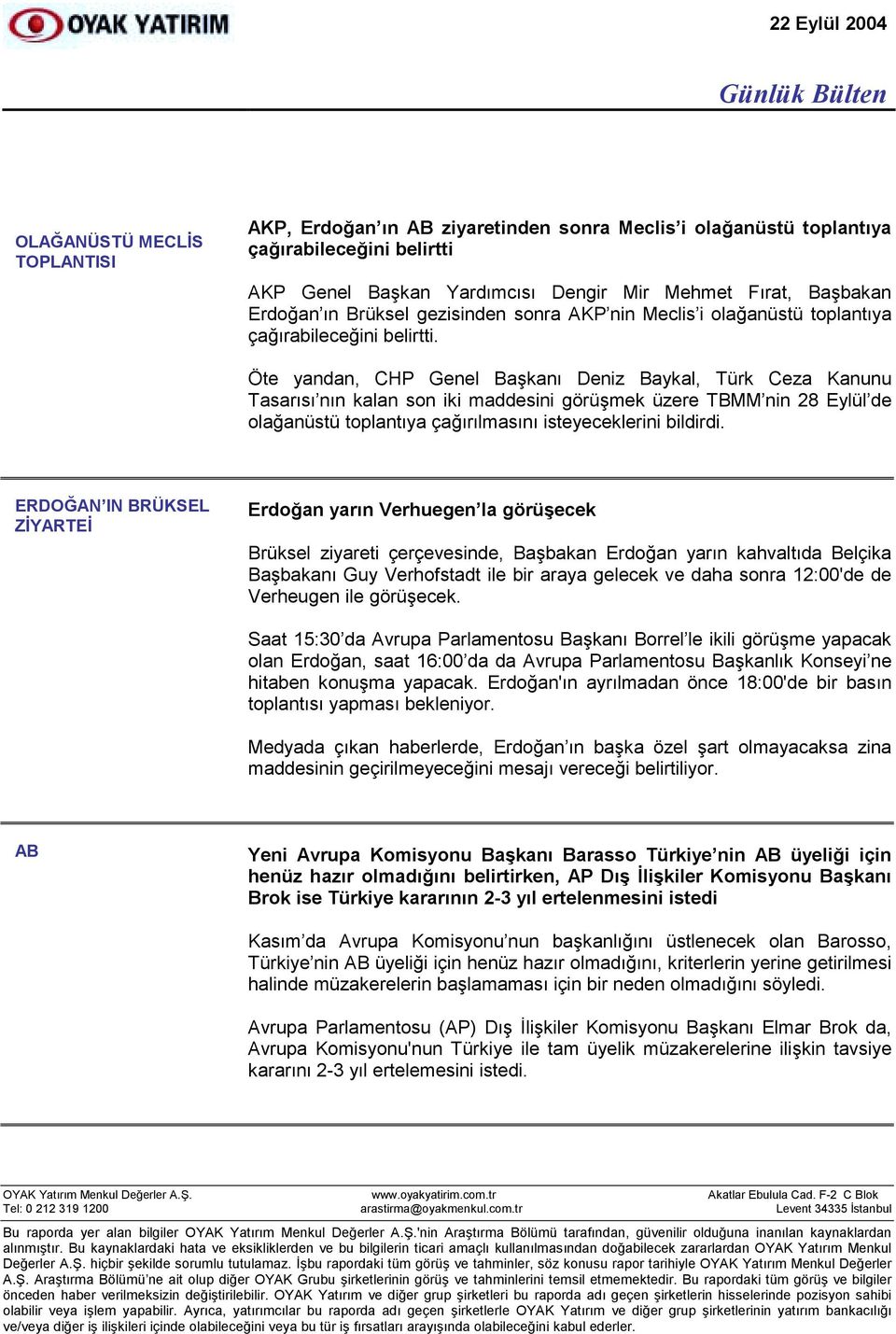 Öte yandan, CHP Genel Başkanõ Deniz Baykal, Türk Ceza Kanunu Tasarõsõ nõn kalan son iki maddesini görüşmek üzere TBMM nin 28 Eylül de olağanüstü toplantõya çağõrõlmasõnõ isteyeceklerini bildirdi.