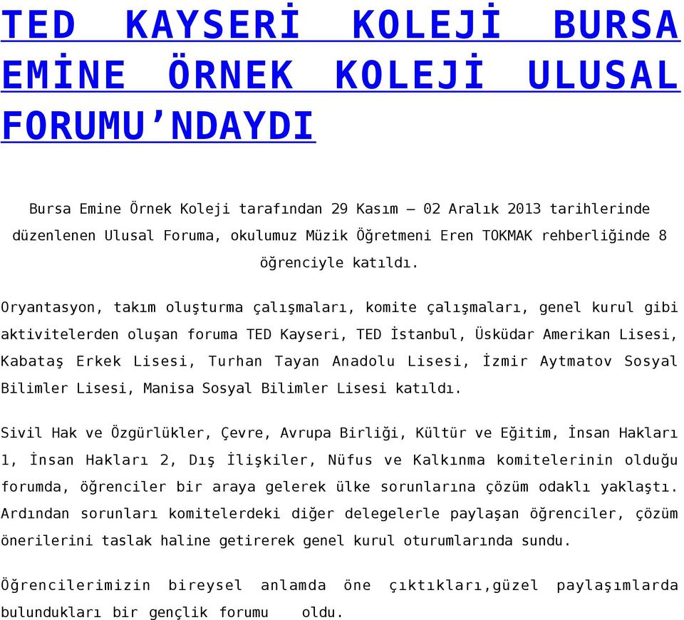 Oryantasyon, takım oluşturma çalışmaları, komite çalışmaları, genel kurul gibi aktivitelerden oluşan foruma TED Kayseri, TED İstanbul, Üsküdar Amerikan Lisesi, Kabataş Erkek Lisesi, Turhan Tayan