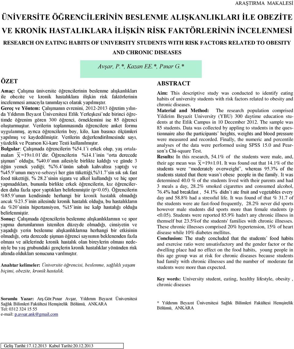 * ÖZET Amaç: Çalışma üniversite öğrencilerinin beslenme alışkanlıkları ile obezite ve kronik hastalıklara ilişkin risk faktörlerinin incelenmesi amacıyla tanımlayıcı olarak yapılmıştır.